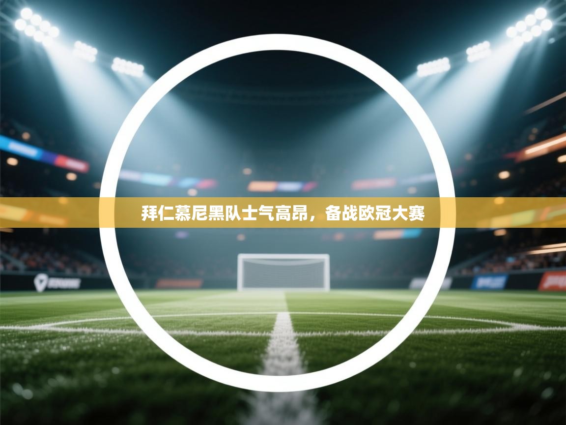 拜仁慕尼黑队士气高昂，备战欧冠大赛  第2张