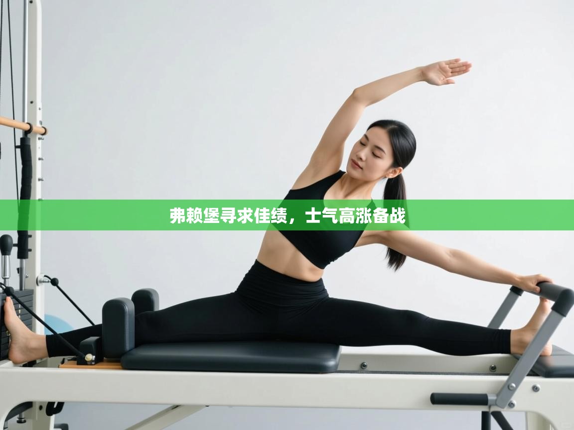 弗赖堡寻求佳绩，士气高涨备战  第2张