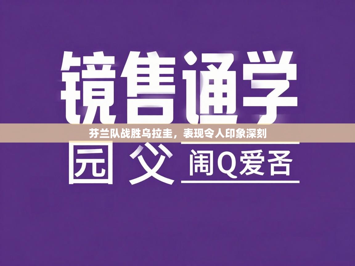 芬兰队战胜乌拉圭，表现令人印象深刻